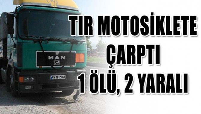 Kırkağaç’ta Tır Motosiklete Çarptı: 1 Ölü, 2 Yaralı