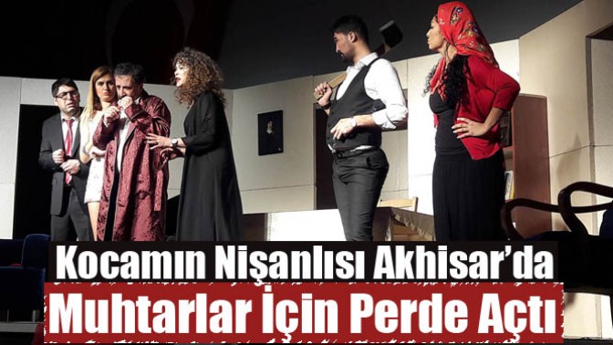 Kocamın Nişanlısı Akhisar’da Muhtarlar İçin Perde Açtı