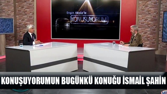 Konuşuyorumun Bugünkü Konuğu İsmail Şahin