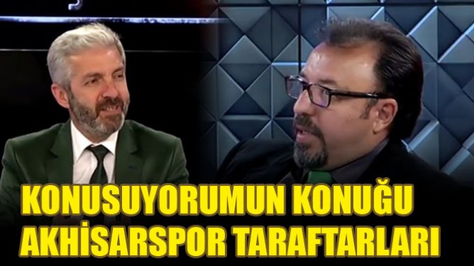 Konuşuyorumun Konuğu Akhisarspor Taraftarları