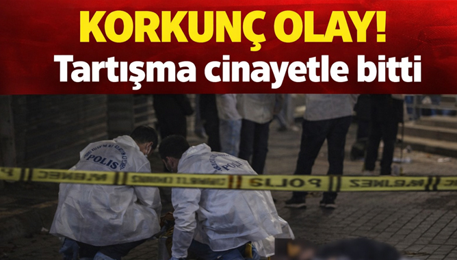 Korkunç olay! Tartışma cinayetle bitti