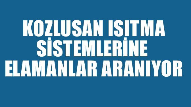 KOZLUSAN ISITMA SİSTEMLERİNE ELAMANLAR ARANIYOR