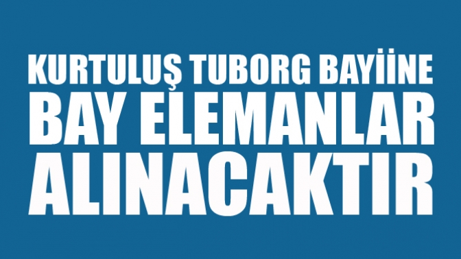 Kurtuluş Tuborg Bayiine Bay Elemanlar Alınacaktır