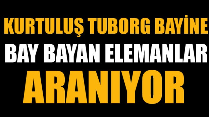 Kurtuluş Tuborg Bayine Bay Bayan Elemanlar Aranıyor