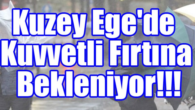 Kuzey Ege'de Kuvvetli Fırtına Bekleniyor!!!