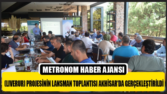 (Lıverur) Projesinin Lansman Toplantısı Akhisar’da Gerçekleştirildi