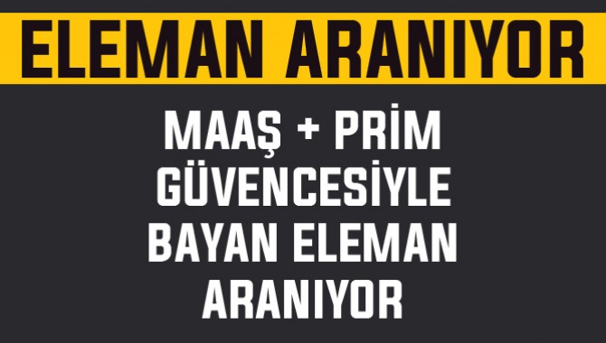 SSK+Maaş + Prim Güvencesiyle bayan Elemanlar Aranıyor