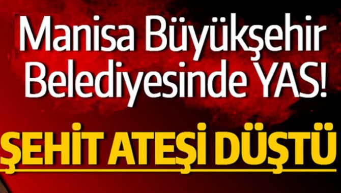 MANİSA BÜYÜKŞEHİR BELEDİYESİNDE YAS! ŞEHİT ATEŞİ DÜŞTÜ