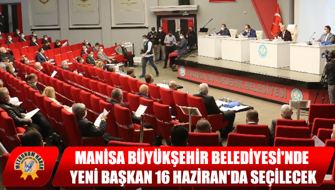 Manisa Büyükşehir Belediyesi'nde Yeni Başkan 16 Haziran'da Seçilecek