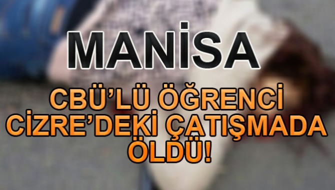 MANİSA CBÜ’LÜ ÖĞRENCİ CİZRE’DEKİ ÇATIŞMADA ÖLDÜ!