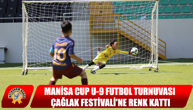 Manisa Cup U-9 Futbol Turnuvası Çağlak Festivali'ne Renk Kattı