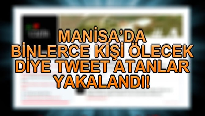MANİSA’DA BİNLERCE KİŞİ ÖLECEK DİYE TWEET ATANLAR YAKALANDI !