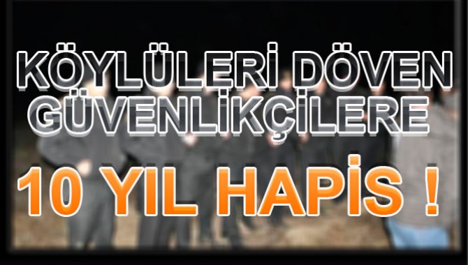 MANİSA’DA KÖYLÜLERİ DÖVEN GÜVENLİKÇİLERE 10 YIL HAPİS!