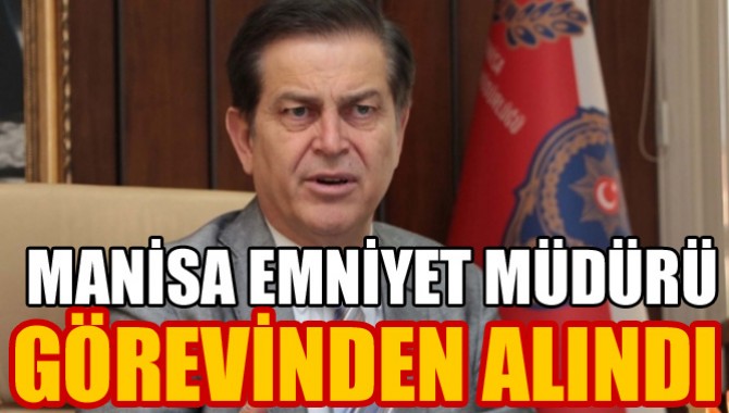 Manisa Emniyet Müdürü Görevinden Alındı