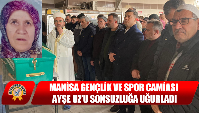 Manisa Gençlik ve Spor Camiası Ayşe Uz’u sonsuzluğa uğurladı