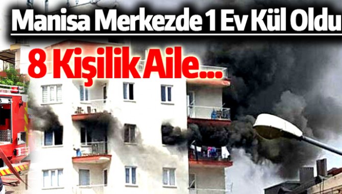 Manisa Merkezde Yangın! Bir Ev Kül Oldu