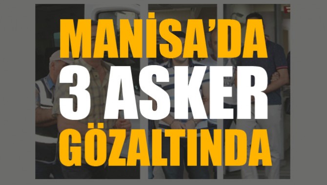 Manisa'da 3 asker gözaltına alındı