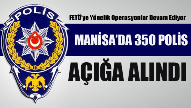 Manisa'da 350 Polis Açığa Alındı!