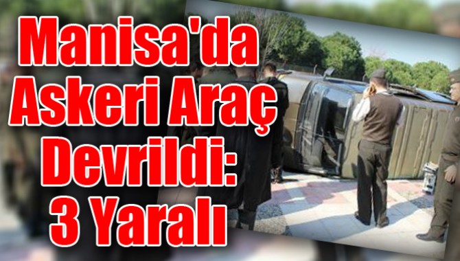 Manisa'da Askeri Araç Devrildi: 3 Yaralı