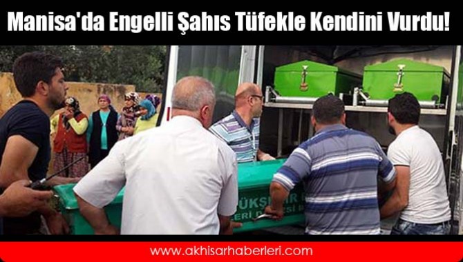 Manisa'da Engelli Şahıs Tüfekle Kendini Vurdu!