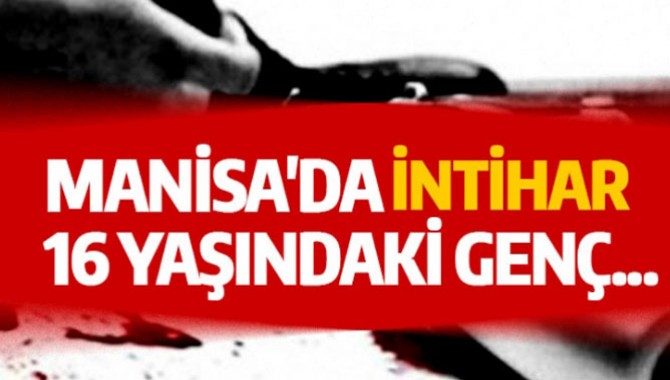 MANİSA'DA İNTİHAR 16 YAŞINDAKİ GENÇ...