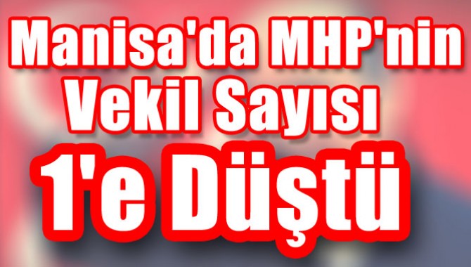 Manisa'da MHP'nin Vekil Sayısı 1'e Düştü