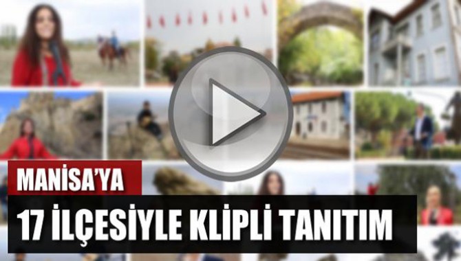 MANİSA'YA 17 İLÇESİYLE KLİPLİ TANITIM