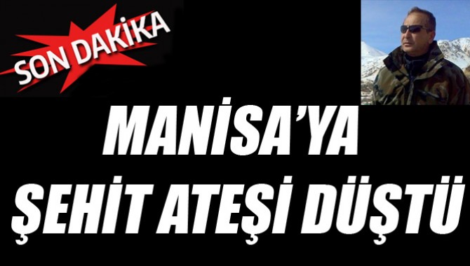 Manisa'ya Şehit Ateşi Düştü