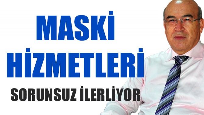 MASKİ Hizmetleri Sorunsuz İlerliyor