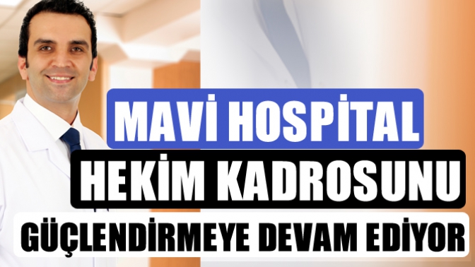 Mavi Hospital Hekim Kadrosunu Güçlendirmeye Devam Ediyor