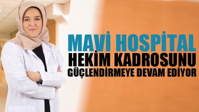 Mavi Hospital Hekim Kadrosunu Güçlendirmeye Devam Ediyor