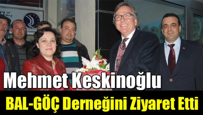 Mehmet Keskinoğlu, BAL-GÖÇ Derneğini Ziyaret Etti
