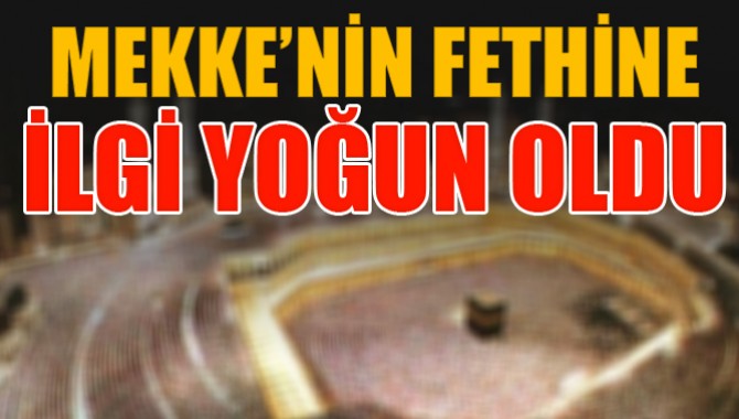 Mekke’nin Fethi’ne Yoğun İlgi