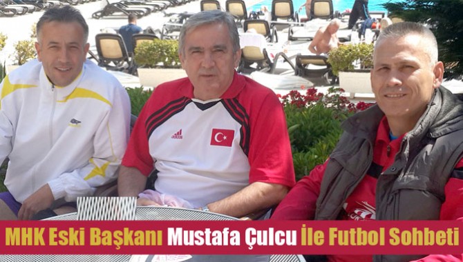 MHK Eski Başkanı Mustafa Çulcu İle Futbol Sohbeti