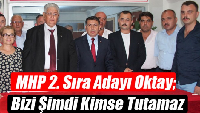 MHP 2. Sıra Adayı Oktay; Bizi Şimdi Kimse Tutamaz