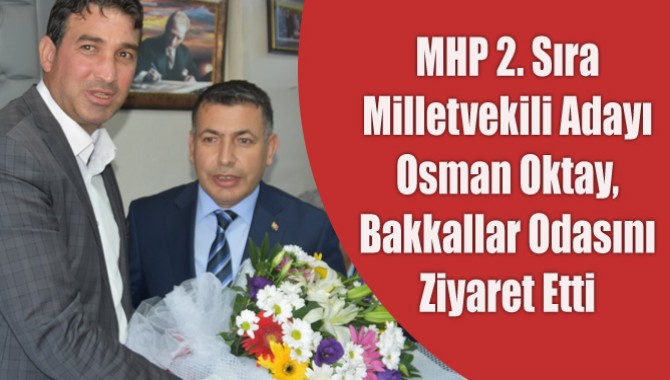 MHP 2. Sıra Milletvekili Adayı Osman Oktay, Bakkallar Odasını Ziyaret Etti