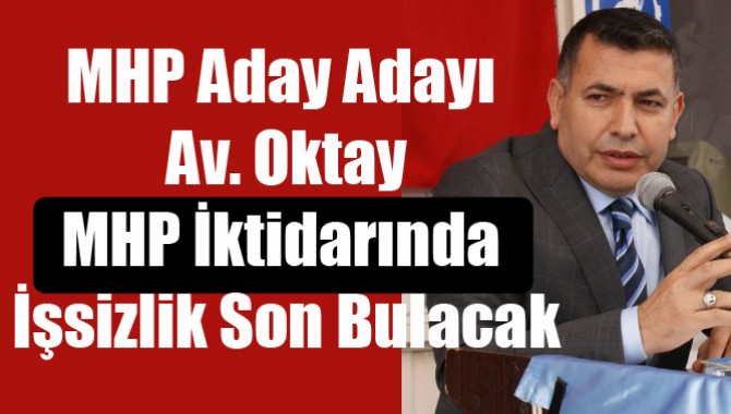 MHP Aday Adayı Av. Oktay; MHP İktidarında İşsizlik Son Bulacak