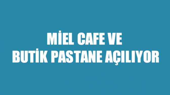 Miel Cafe Ve Butik Pastane Açılıyor
