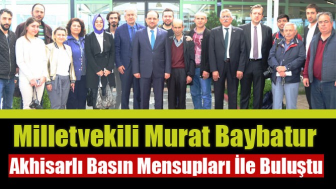 Milletvekili Murat Baybatur, Akhisarlı Basın Mensupları İle Buluştu