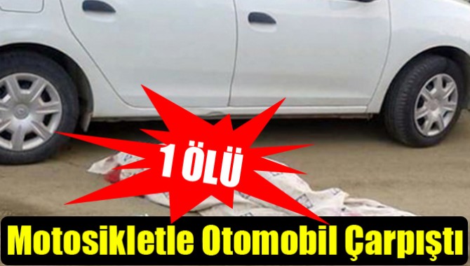 Motosikletle Otomobil Çarpıştı: 1 Ölü