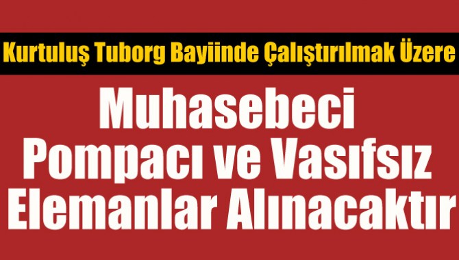 Muhasebeci, Pompacı ve vasıfsız Elemanlar Alınacaktır