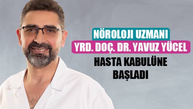 Nöroloji Uzmanı Yrd. Doç. Dr. Yavuz YÜCEL Hasta Kabulüne Başladı