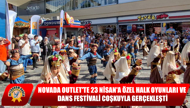 Novada Outlet'te 23 Nisan'a Özel Halk Oyunları Ve Dans Festivali Coşkuyla Gerçekleşti