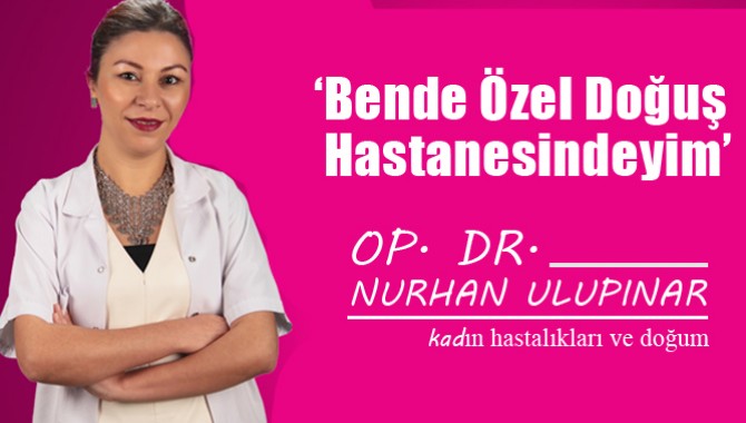 Nurhan ULUPINAR 'Bende Özel Doğuş Hastanesindeyim' dedi