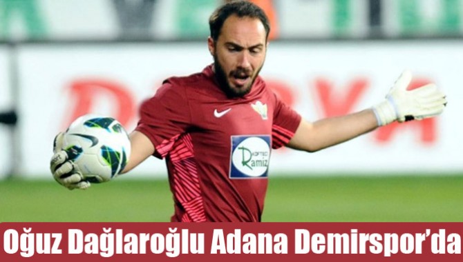 Oğuz Dağlaroğlu Adana Demirspor’da