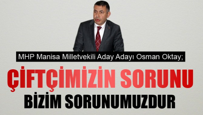Oktay; “Çiftçimizin Sorunu Bizim Sorunumuzdur”