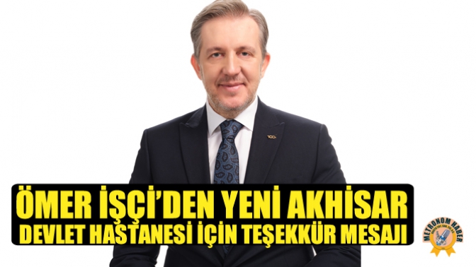 Ömer İşçi’den Yeni Akhisar Devlet Hastanesi İçin Teşekkür Mesajı