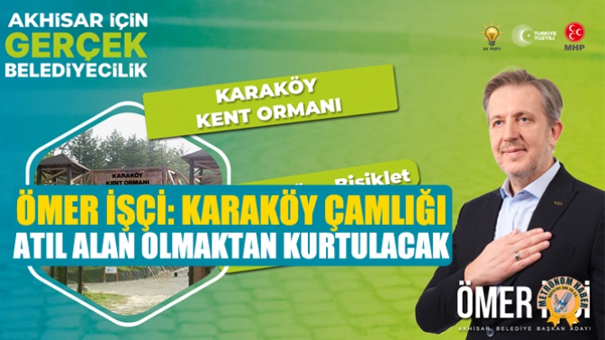 Ömer İşçi: Karaköy Çamlığı Atıl Alan Olmaktan Kurtulacak