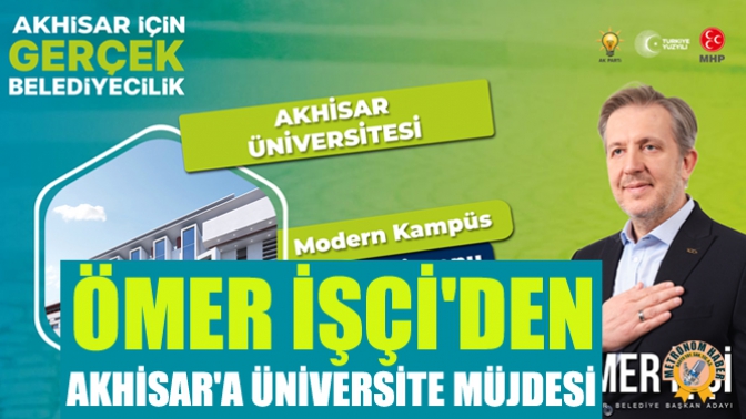 Ömer İşçiden Akhisara Üniversite Müjdesi