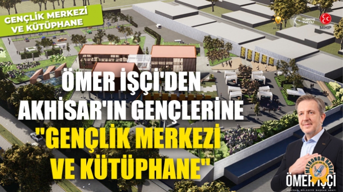 Ömer İşçiden Akhisarın Gençlerine Gençlik Merkezi Ve Kütüphane